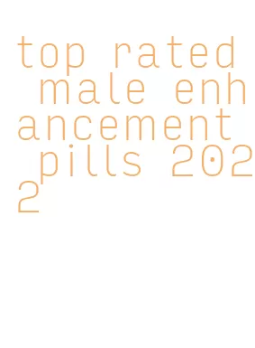 top rated male enhancement pills 2022