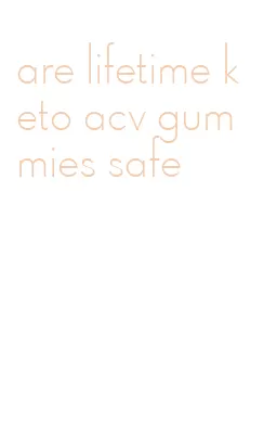 are lifetime keto acv gummies safe