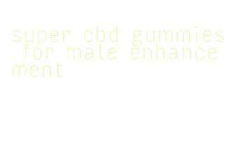 super cbd gummies for male enhancement