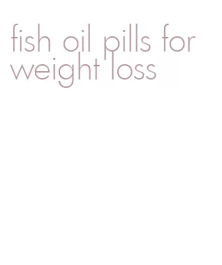 fish oil pills for weight loss