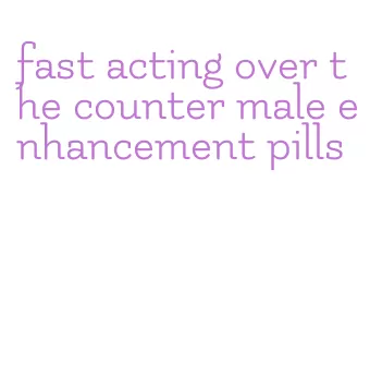 fast acting over the counter male enhancement pills