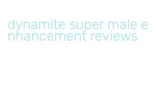 dynamite super male enhancement reviews