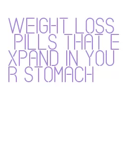 weight loss pills that expand in your stomach