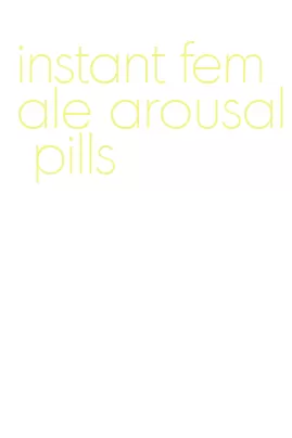 instant female arousal pills
