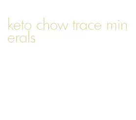 keto chow trace minerals