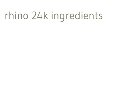 rhino 24k ingredients