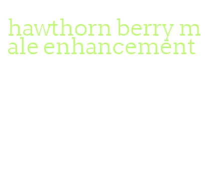 hawthorn berry male enhancement