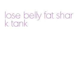 lose belly fat shark tank