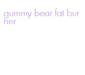 gummy bear fat burner