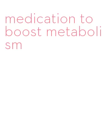 medication to boost metabolism