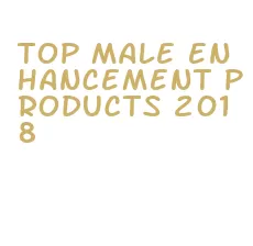 top male enhancement products 2018