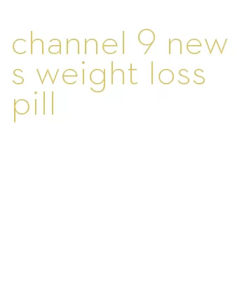 channel 9 news weight loss pill