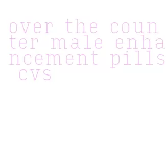 over the counter male enhancement pills cvs