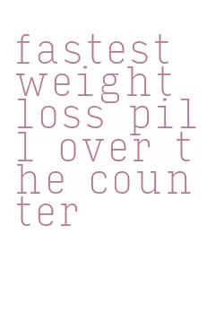 fastest weight loss pill over the counter