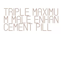 triple maximum male enhancement pill