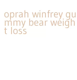 oprah winfrey gummy bear weight loss