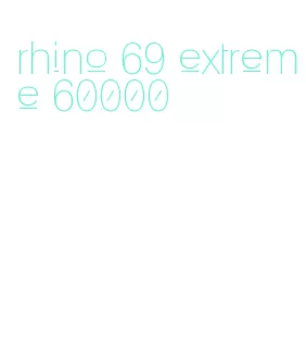 rhino 69 extreme 60000