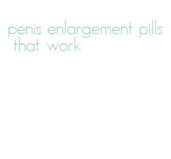 penis enlargement pills that work