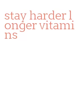 stay harder longer vitamins