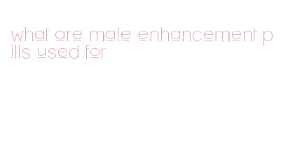 what are male enhancement pills used for