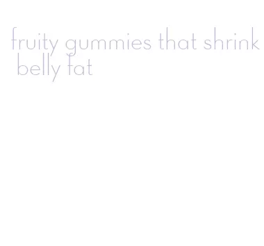 fruity gummies that shrink belly fat
