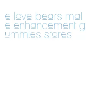 e love bears male enhancement gummies stores