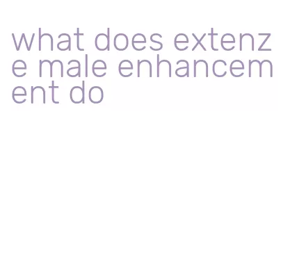 what does extenze male enhancement do