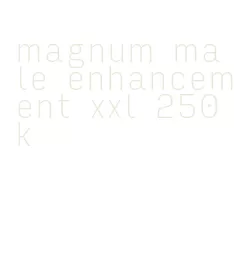 magnum male enhancement xxl 250k