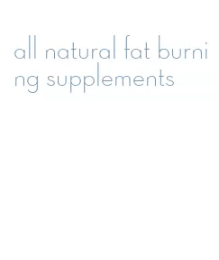 all natural fat burning supplements
