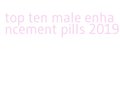 top ten male enhancement pills 2019