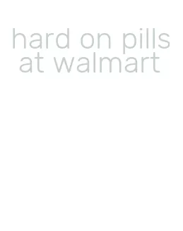 hard on pills at walmart