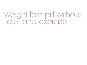 weight loss pill without diet and exercise