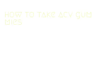 how to take acv gummies