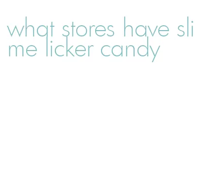 what stores have slime licker candy