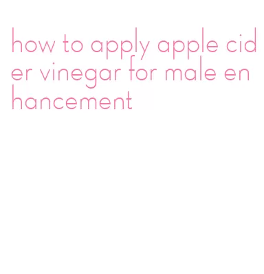 how to apply apple cider vinegar for male enhancement