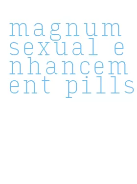 magnum sexual enhancement pills