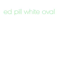 ed pill white oval