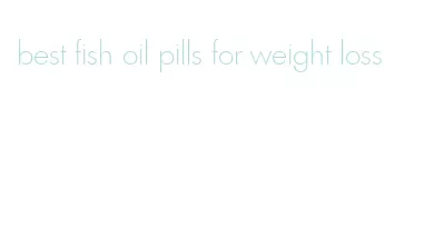 best fish oil pills for weight loss