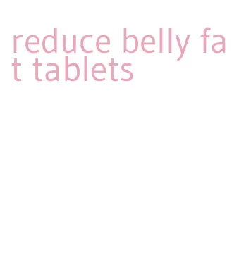 reduce belly fat tablets