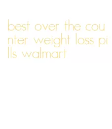 best over the counter weight loss pills walmart