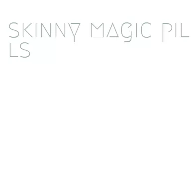 skinny magic pills