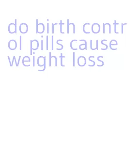 do birth control pills cause weight loss