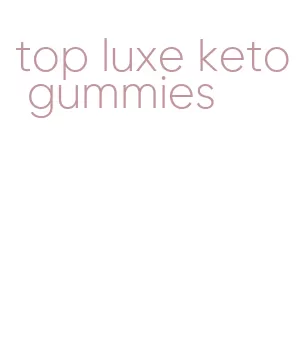 top luxe keto gummies