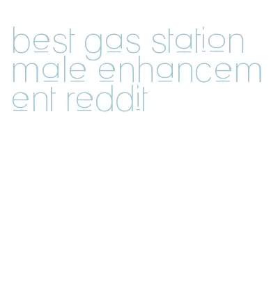 best gas station male enhancement reddit