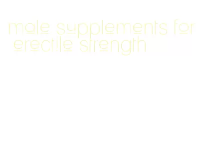 male supplements for erectile strength