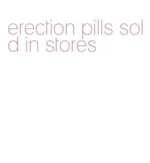 erection pills sold in stores