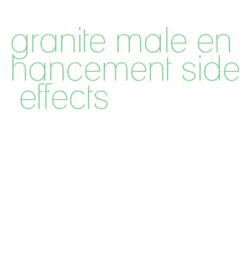 granite male enhancement side effects