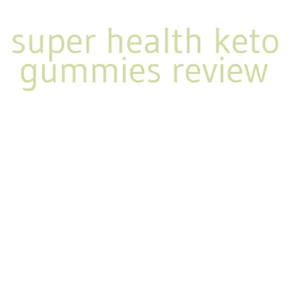 super health keto gummies review