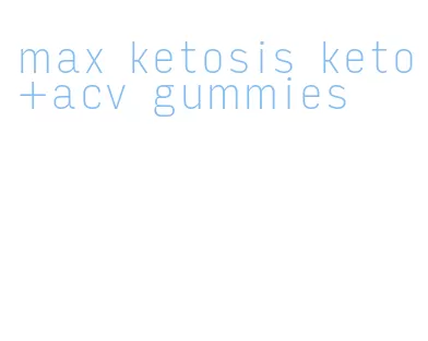max ketosis keto+acv gummies