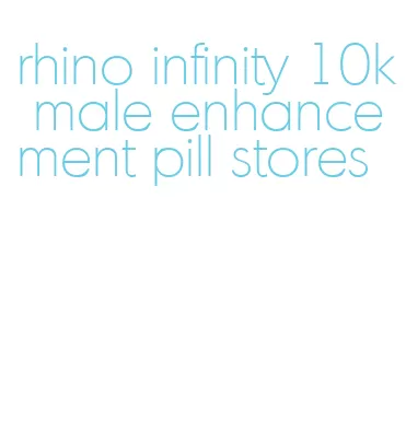 rhino infinity 10k male enhancement pill stores